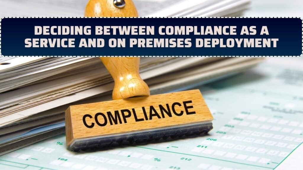 Deciding Between Compliance as a Service and on Premises Deployment