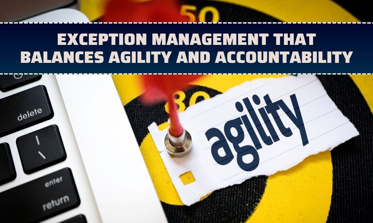 Exception management that balances agility and accountability