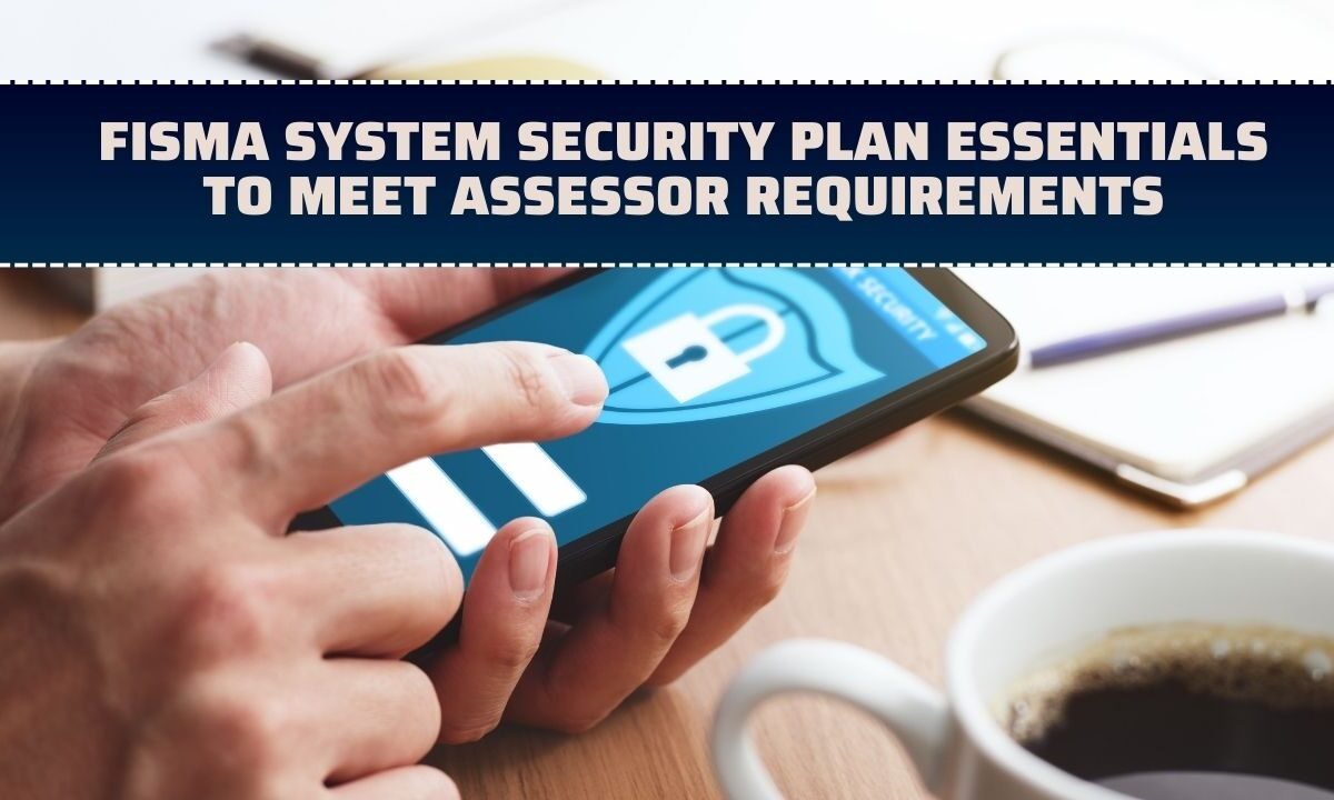 FISMA System Security Plan Essentials To Meet Assessor Requirements