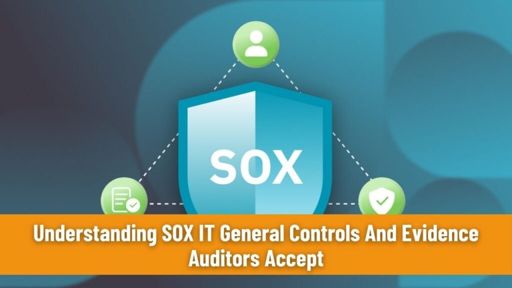 Understanding SOX IT General Controls And Evidence Auditors Accept