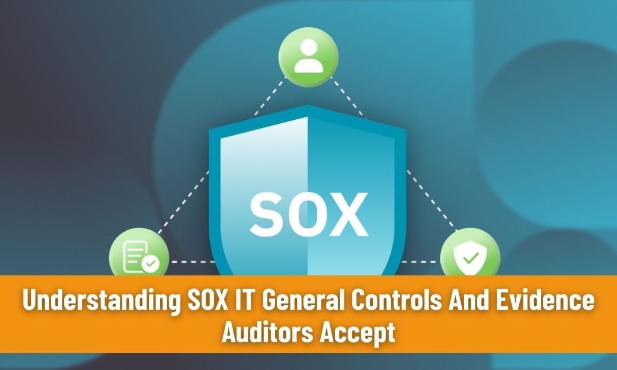 Understanding SOX IT General Controls And Evidence Auditors Accept
