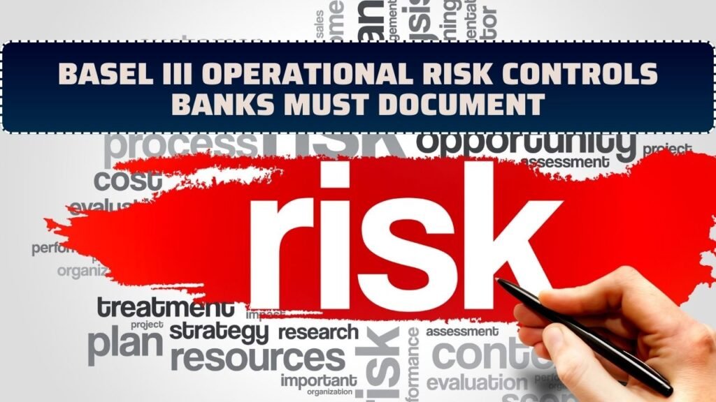 Basel III Operational Risk Controls Banks Must Document