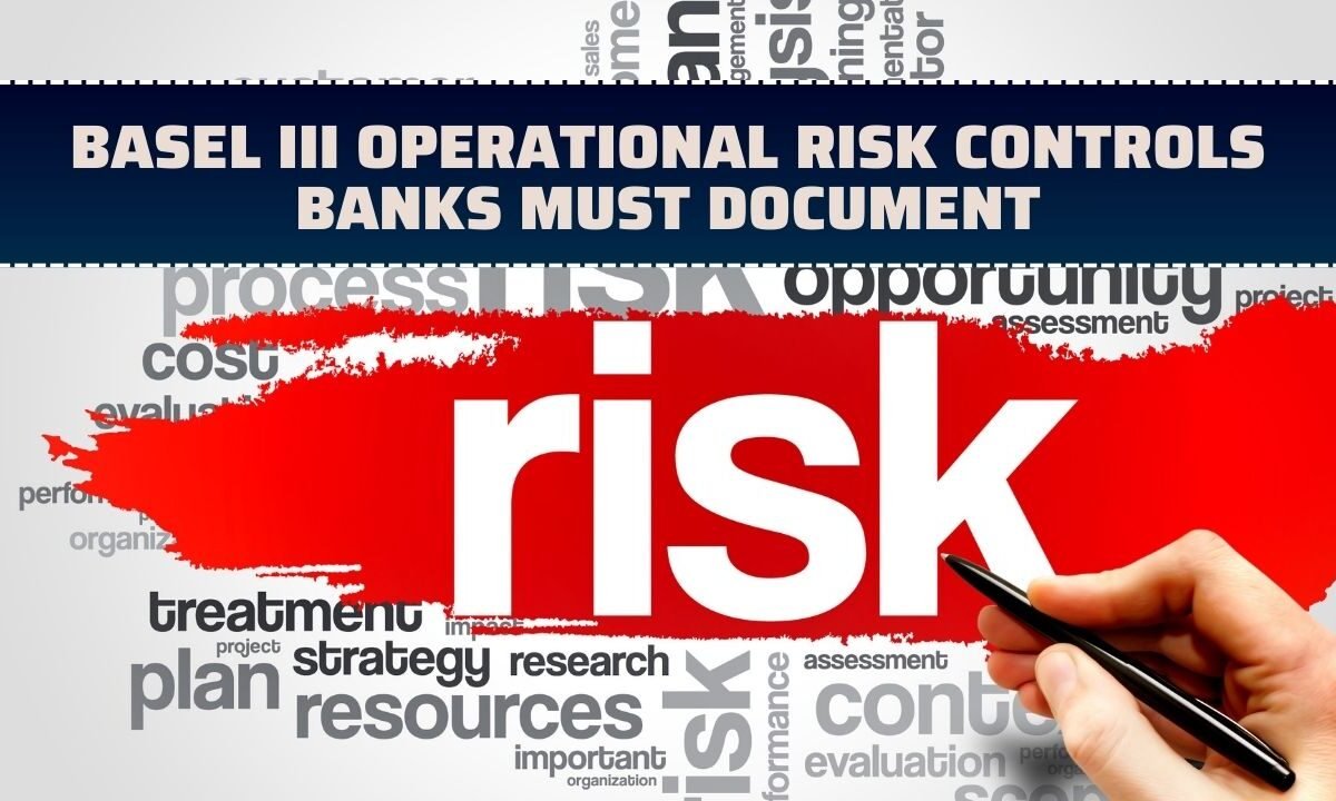 Basel III Operational Risk Controls Banks Must Document