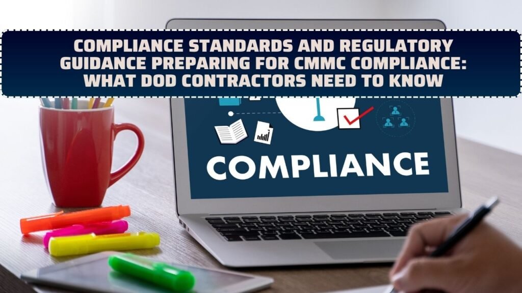 Compliance Standards And Regulatory Guidance Preparing For CMMC compliance: What DoD Contractors Need To Know