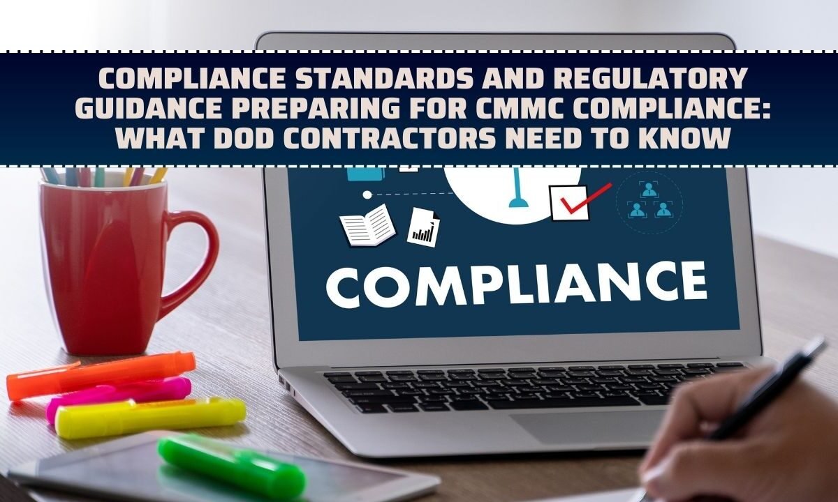 Compliance Standards And Regulatory Guidance Preparing For CMMC compliance: What DoD Contractors Need To Know