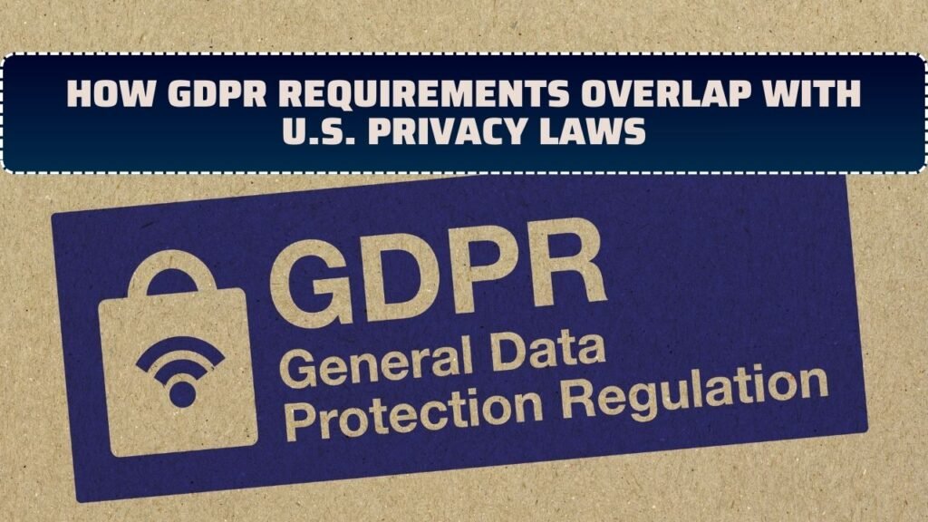 How GDPR Requirements Overlap With U.S. Privacy Laws
