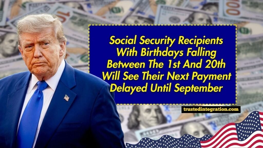 Social Security Recipients With Birthdays Falling Between The 1st And 20th Will See Their Next Payment Delayed Until September