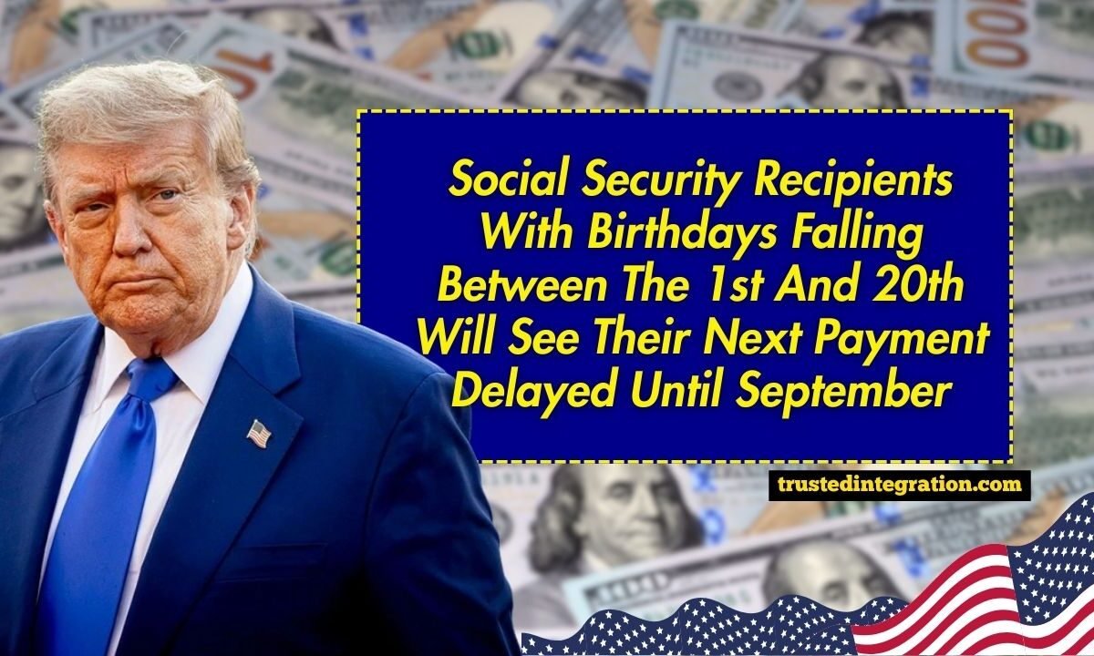 Social Security Recipients With Birthdays Falling Between The 1st And 20th Will See Their Next Payment Delayed Until September