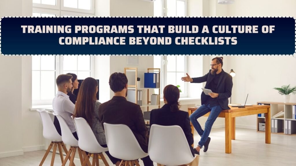 Training Programs That Build a Culture of Compliance Beyond Checklists